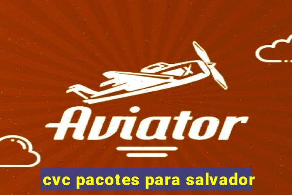 cvc pacotes para salvador