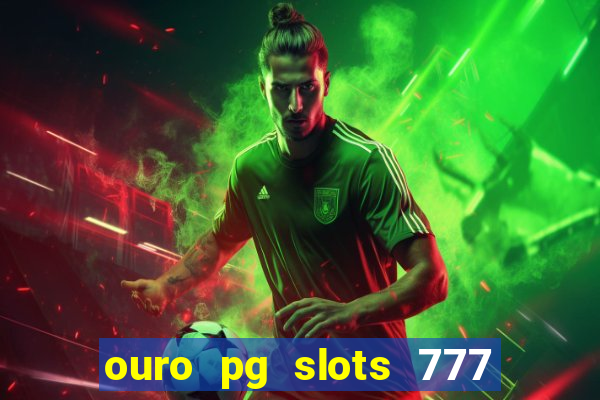 ouro pg slots 777 é confiável