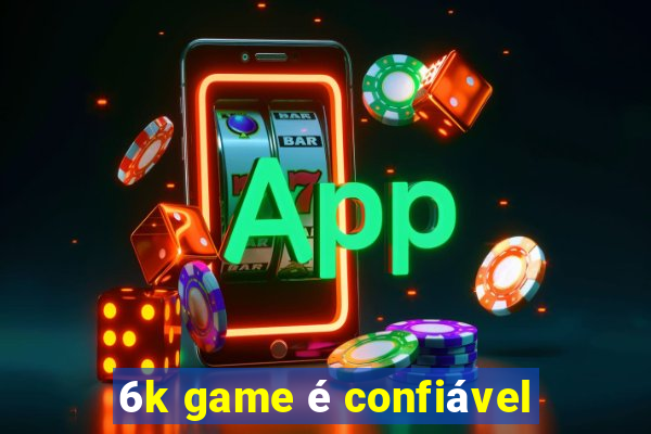 6k game é confiável