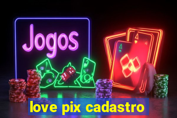 love pix cadastro