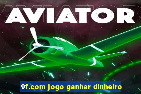 9f.com jogo ganhar dinheiro