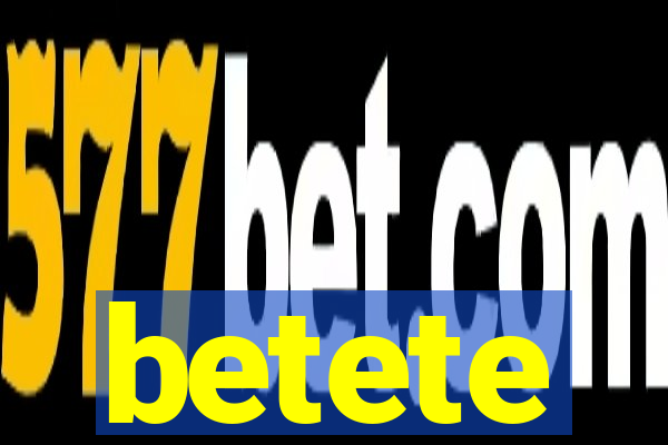 betete