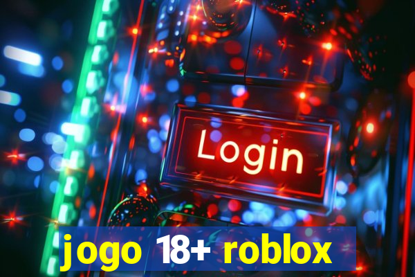 jogo 18+ roblox