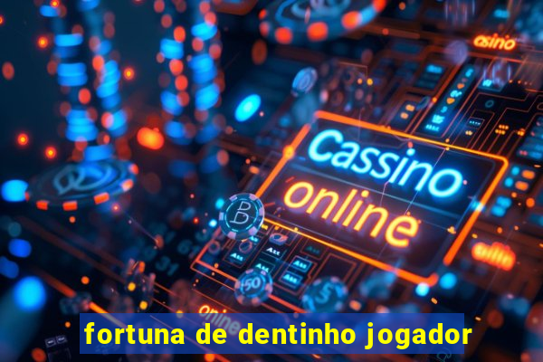 fortuna de dentinho jogador