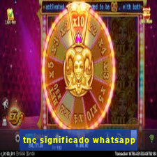 tnc significado whatsapp