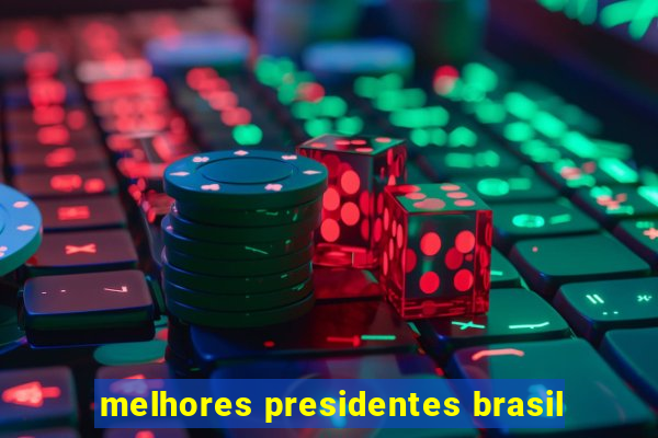 melhores presidentes brasil