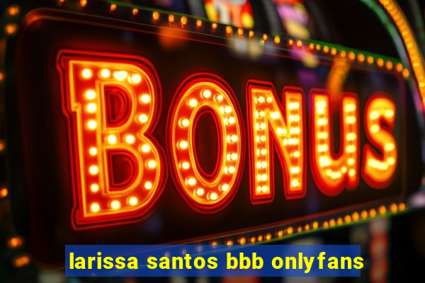 larissa santos bbb onlyfans