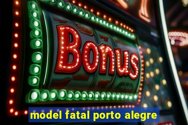 model fatal porto alegre