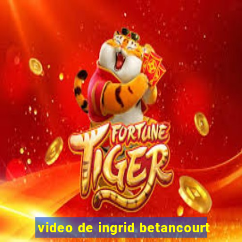 video de ingrid betancourt