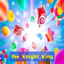 the knight king who returned with a god