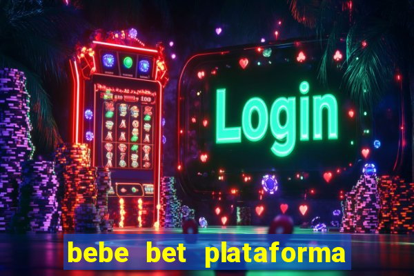 bebe bet plataforma de jogos