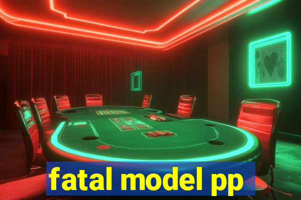 fatal model pp