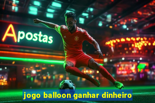 jogo balloon ganhar dinheiro