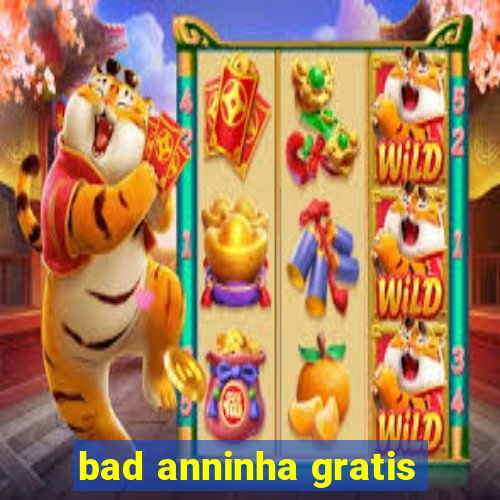 bad anninha gratis