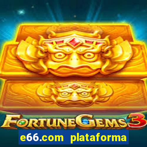 e66.com plataforma de jogos