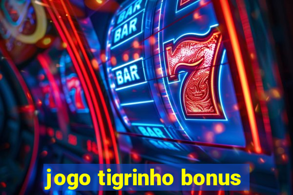 jogo tigrinho bonus