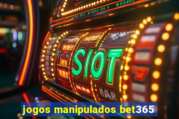 jogos manipulados bet365