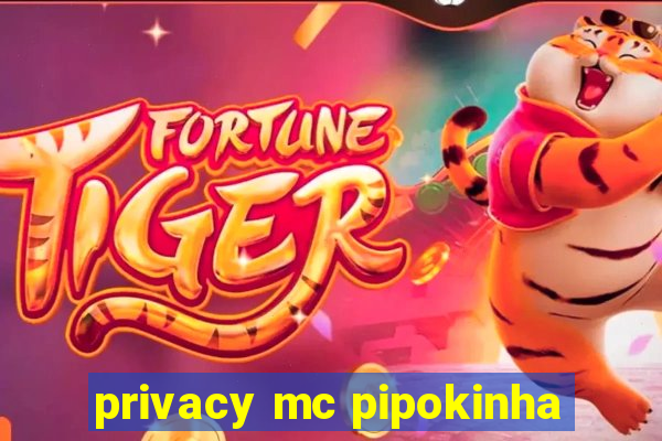 privacy mc pipokinha