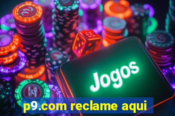 p9.com reclame aqui