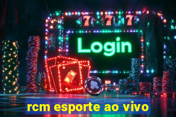 rcm esporte ao vivo