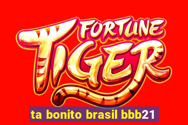 ta bonito brasil bbb21