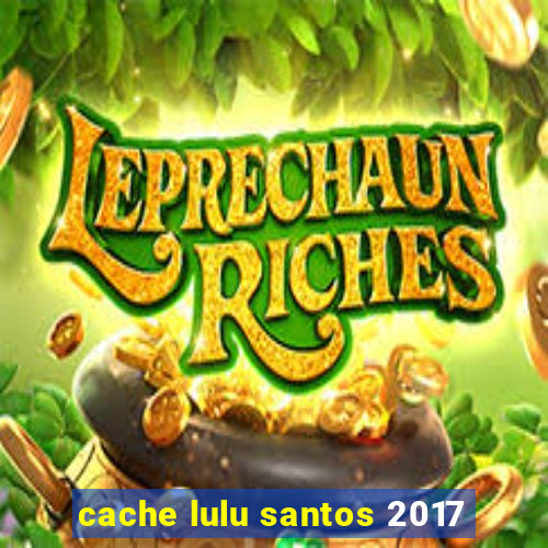 cache lulu santos 2017