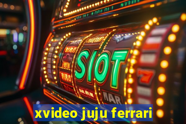 xvideo juju ferrari