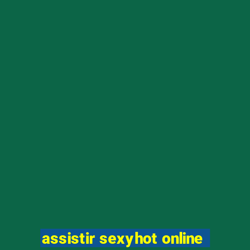 assistir sexyhot online