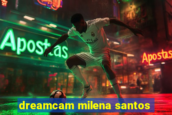 dreamcam milena santos