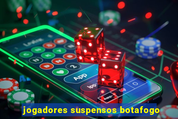 jogadores suspensos botafogo