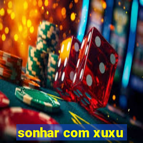 sonhar com xuxu