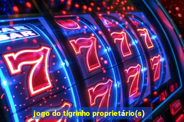 jogo do tigrinho proprietário(s)