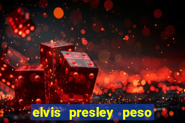 elvis presley peso e altura