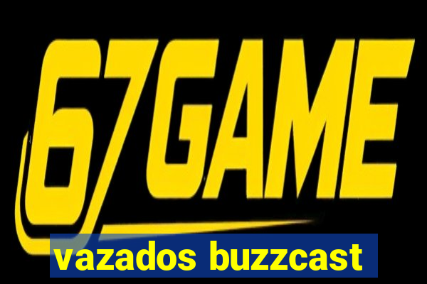 vazados buzzcast