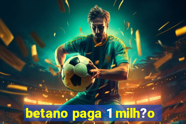 betano paga 1 milh?o