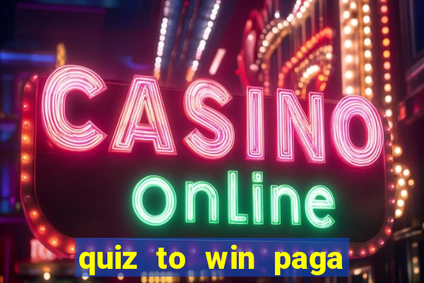 quiz to win paga mesmo quiz money paga mesmo