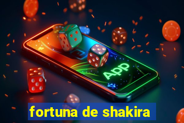 fortuna de shakira