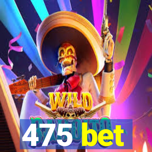 475 bet