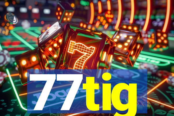 77tig