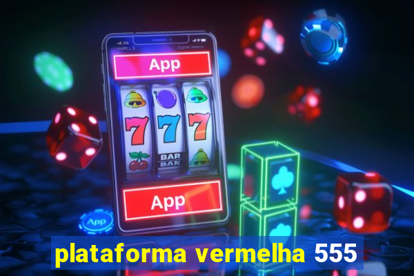 plataforma vermelha 555