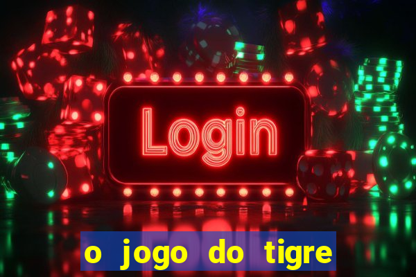 o jogo do tigre da dinheiro